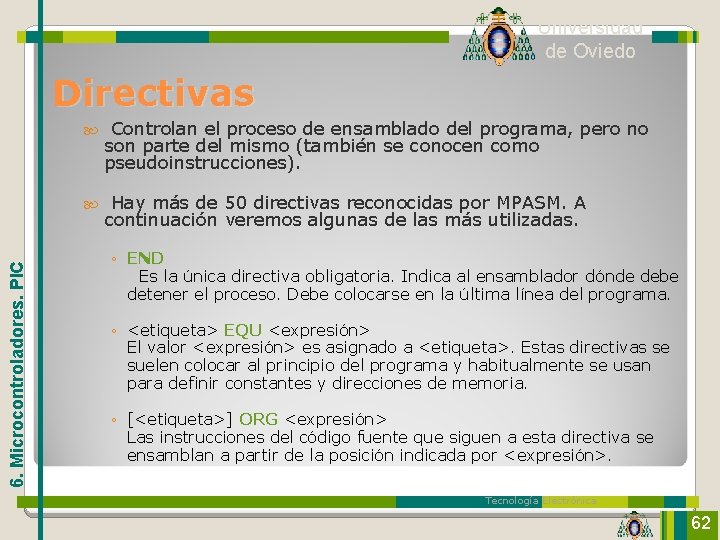 Universidad de Oviedo 6. Microcontroladores. PIC Directivas Controlan el proceso de ensamblado del programa,