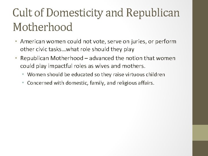 Cult of Domesticity and Republican Motherhood • American women could not vote, serve on