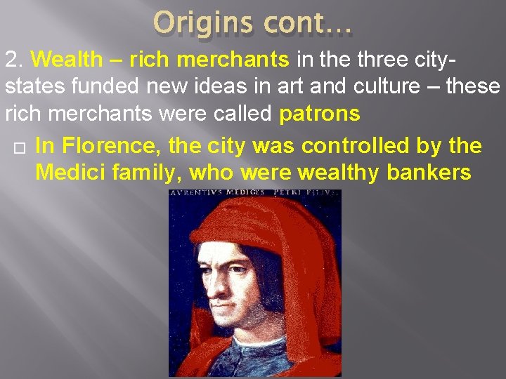 Origins cont… 2. Wealth – rich merchants in the three citystates funded new ideas