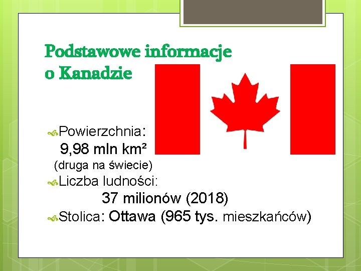 Podstawowe informacje o Kanadzie Powierzchnia: 9, 98 mln km² (druga na świecie) Liczba ludności: