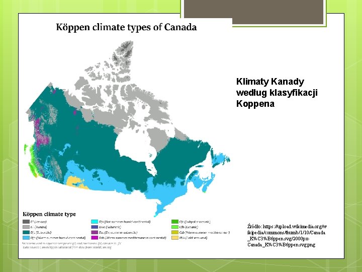 Klimaty Kanady według klasyfikacji Koppena Źródło: https: //upload. wikimedia. org/w ikipedia/commons/thumb/1/10/Canada _K%C 3%B 6