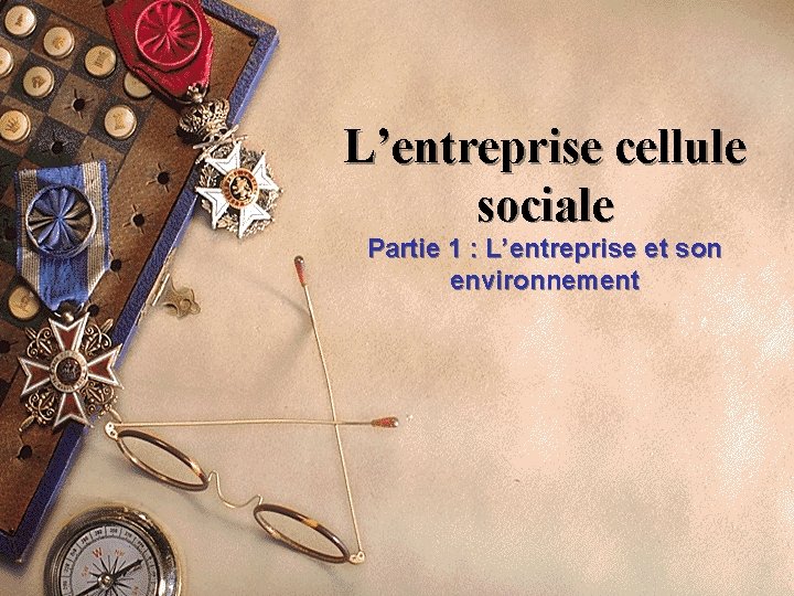 L’entreprise cellule sociale Partie 1 : L’entreprise et son environnement 