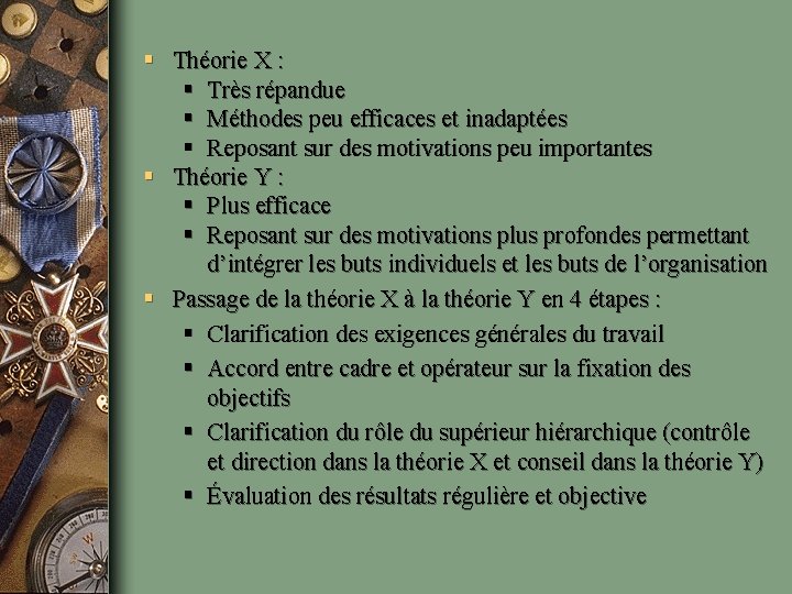 § Théorie X : § Très répandue § Méthodes peu efficaces et inadaptées §