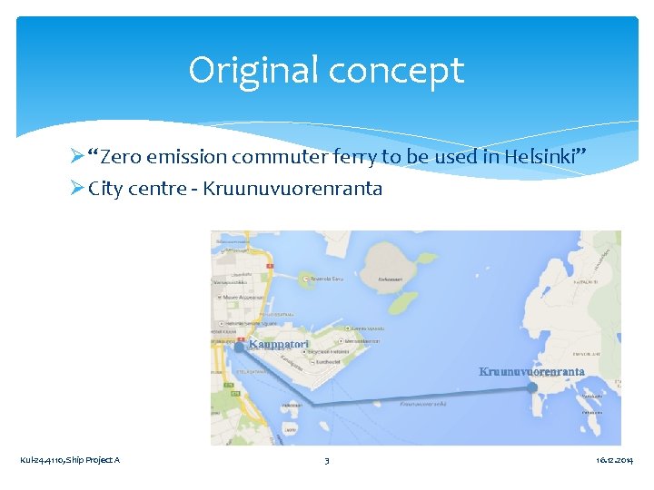 Original concept Ø “Zero emission commuter ferry to be used in Helsinki” Ø City