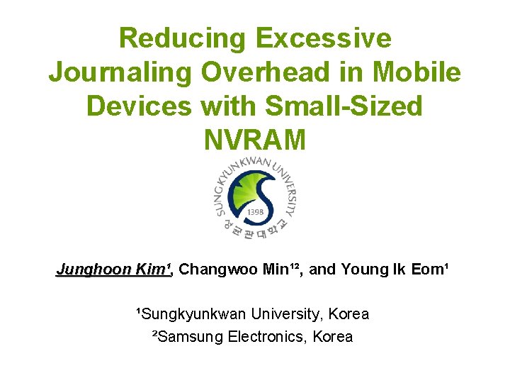 Reducing Excessive Journaling Overhead in Mobile Devices with Small-Sized NVRAM Junghoon Kim¹, Kim¹ Changwoo