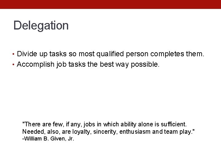 Delegation • Divide up tasks so most qualified person completes them. • Accomplish job
