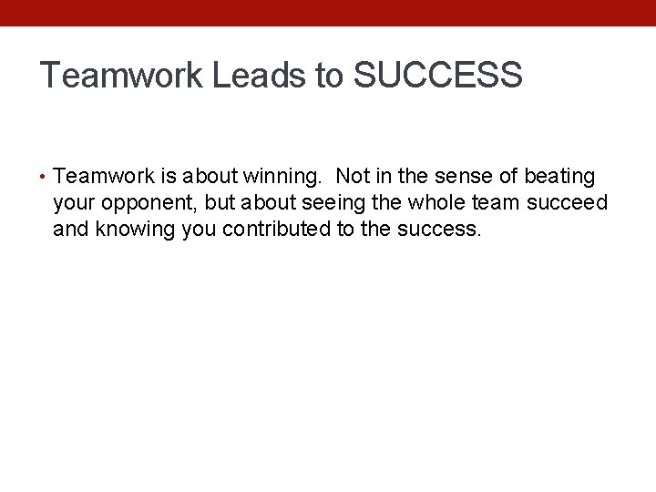 Teamwork Leads to SUCCESS • Teamwork is about winning. Not in the sense of