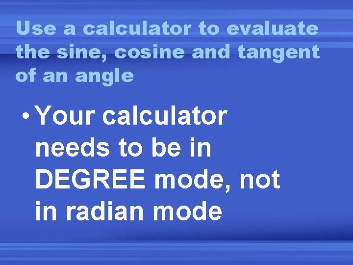 Use a calculator to evaluate the sine, cosine and tangent of an angle •