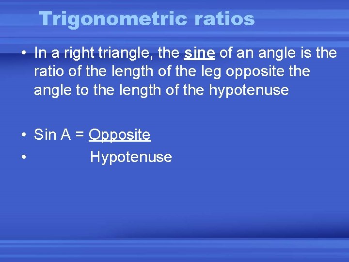 Trigonometric ratios • In a right triangle, the sine of an angle is the