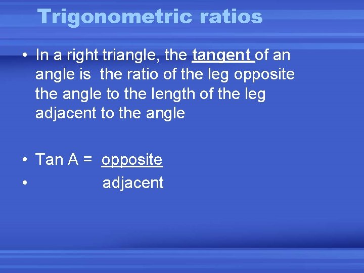 Trigonometric ratios • In a right triangle, the tangent of an angle is the