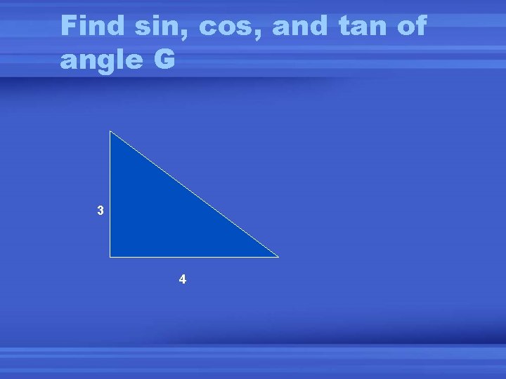Find sin, cos, and tan of angle G 3 4 