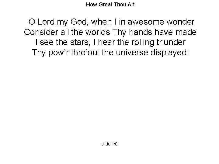 How Great Thou Art O Lord my God, when I in awesome wonder Consider