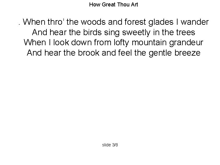 How Great Thou Art . When thro’ the woods and forest glades I wander
