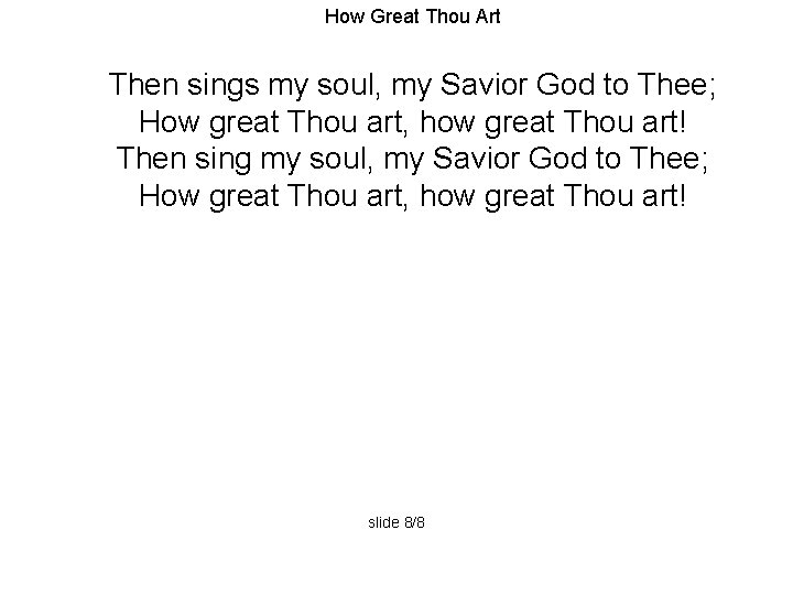 How Great Thou Art Then sings my soul, my Savior God to Thee; How