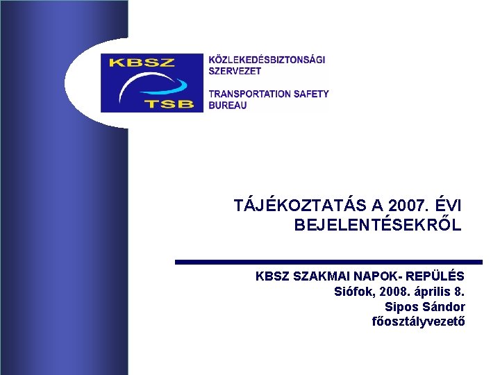 TÁJÉKOZTATÁS A 2007. ÉVI BEJELENTÉSEKRŐL KBSZ SZAKMAI NAPOK- REPÜLÉS Siófok, 2008. április 8. Sipos