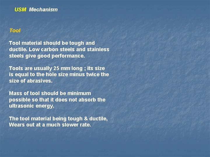 USM Mechanism Tool material should be tough and ductile. Low carbon steels and stainless