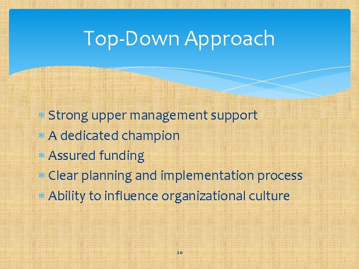 Top-Down Approach Strong upper management support A dedicated champion Assured funding Clear planning and