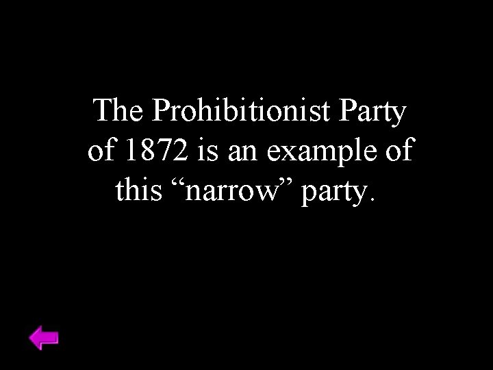 The Prohibitionist Party of 1872 is an example of this “narrow” party. 