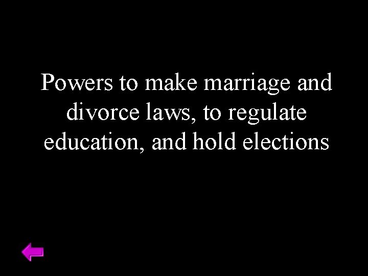 Powers to make marriage and divorce laws, to regulate education, and hold elections 