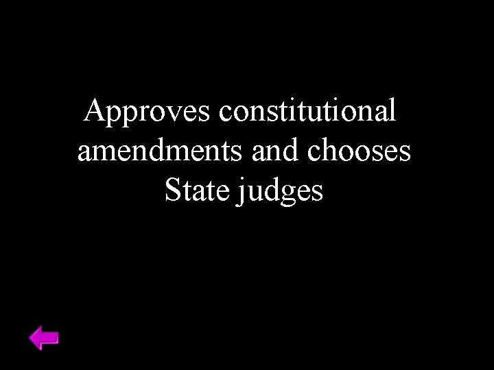 Approves constitutional amendments and chooses State judges 