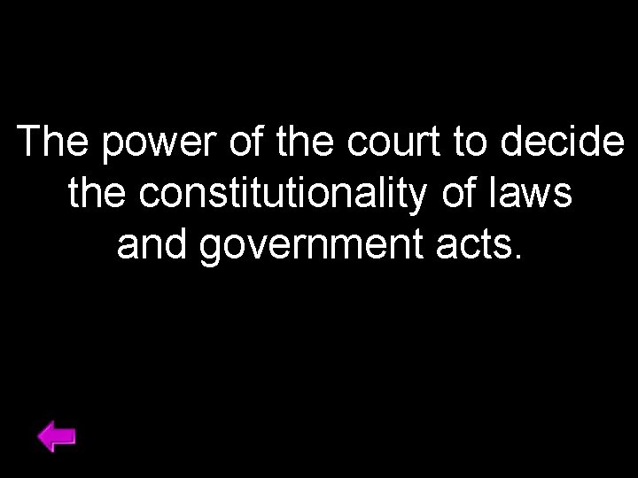 The power of the court to decide the constitutionality of laws and government acts.