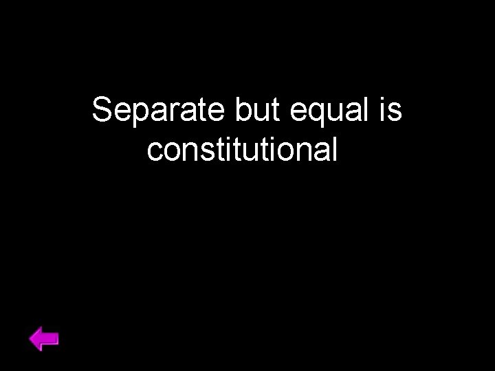 Separate but equal is constitutional 