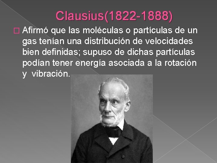 Clausius(1822 -1888) � Afirmó que las moléculas o partículas de un gas tenían una