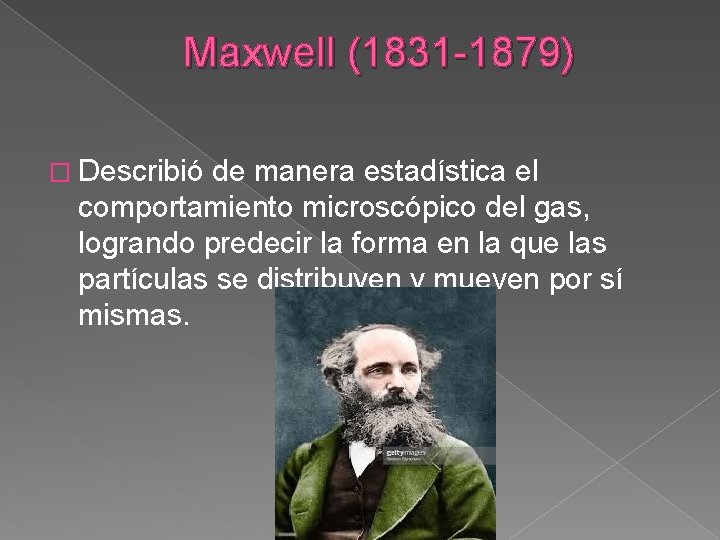 Maxwell (1831 -1879) � Describió de manera estadística el comportamiento microscópico del gas, logrando