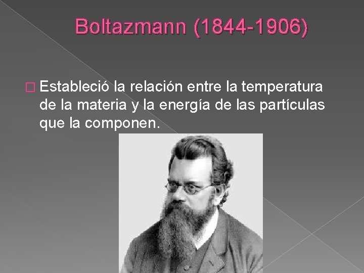 Boltazmann (1844 -1906) � Estableció la relación entre la temperatura de la materia y