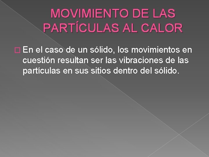MOVIMIENTO DE LAS PARTÍCULAS AL CALOR � En el caso de un sólido, los