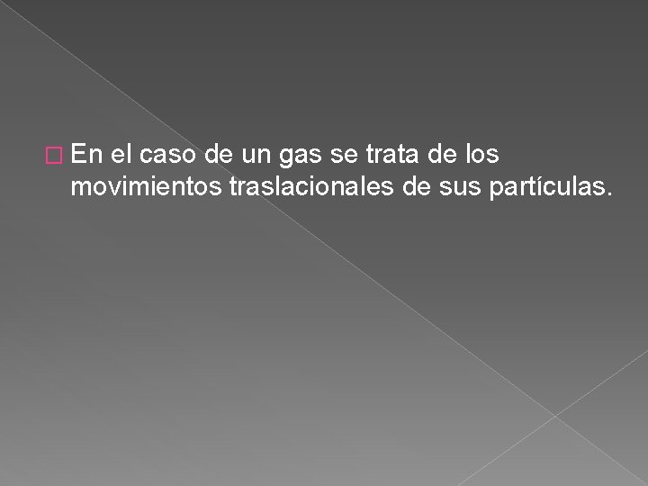 � En el caso de un gas se trata de los movimientos traslacionales de