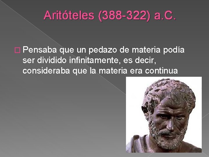 Aritóteles (388 -322) a. C. � Pensaba que un pedazo de materia podía ser