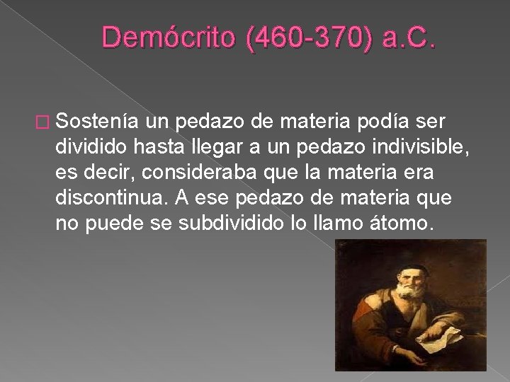 Demócrito (460 -370) a. C. � Sostenía un pedazo de materia podía ser dividido