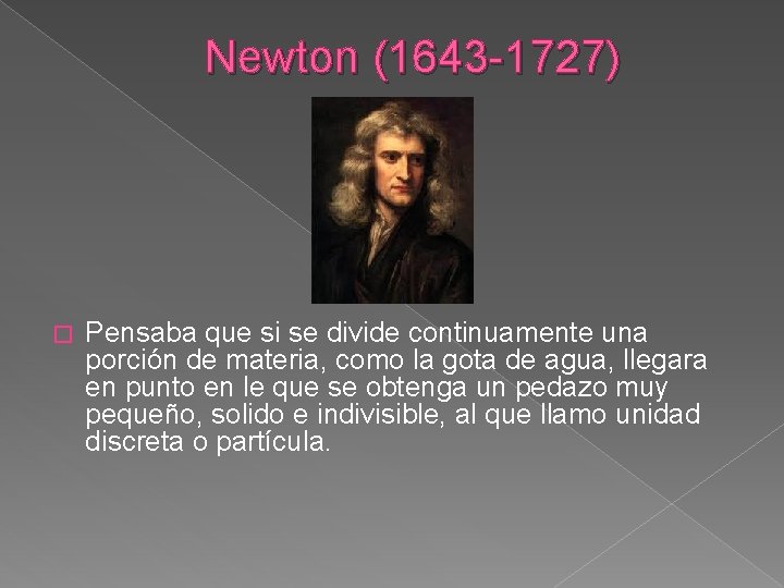 Newton (1643 -1727) � Pensaba que si se divide continuamente una porción de materia,