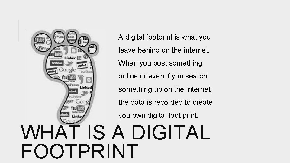 A digital footprint is what you leave behind on the internet. When you post