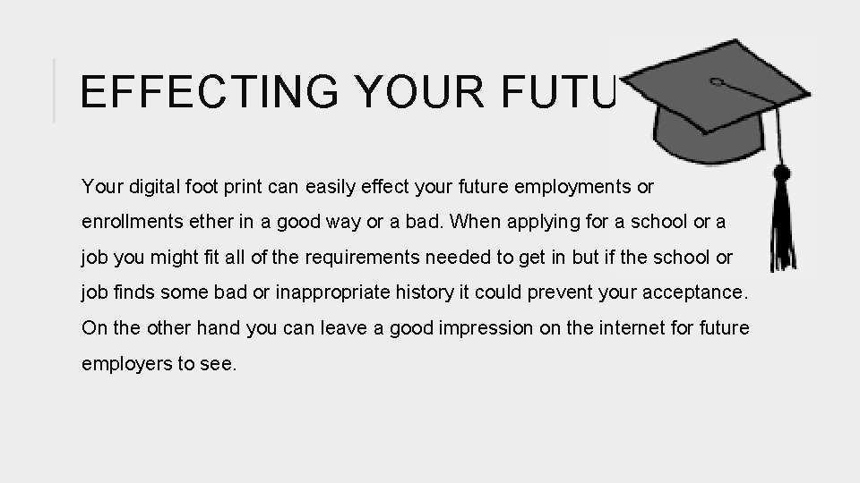 EFFECTING YOUR FUTURE Your digital foot print can easily effect your future employments or