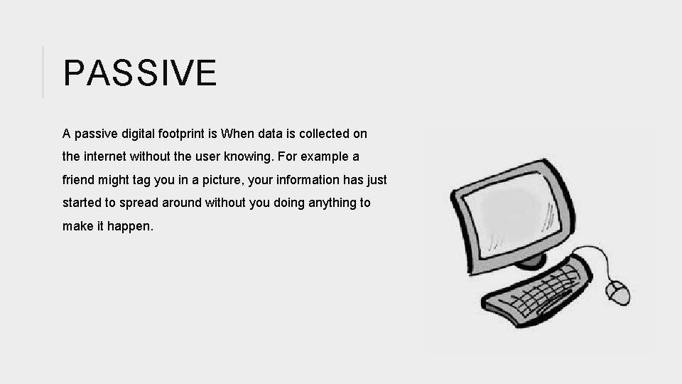PASSIVE A passive digital footprint is When data is collected on the internet without