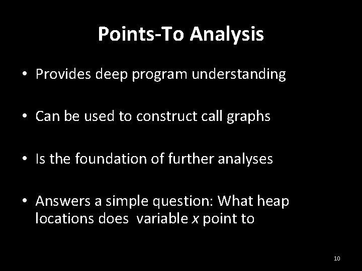 Points-To Analysis • Provides deep program understanding • Can be used to construct call