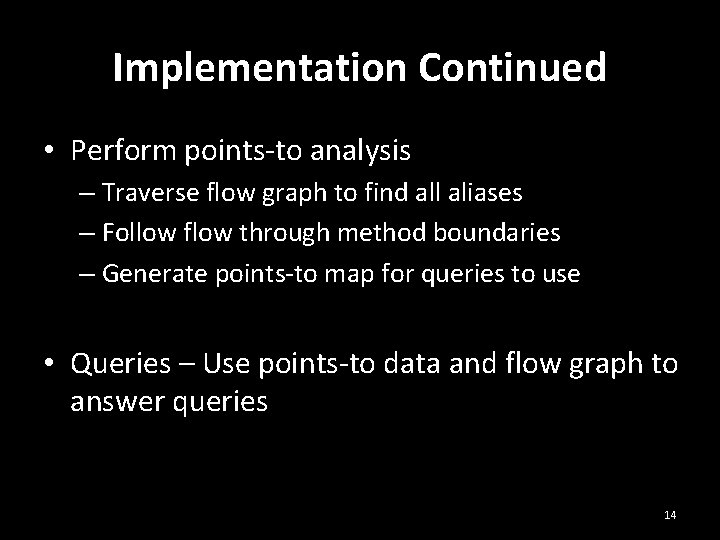 Implementation Continued • Perform points-to analysis – Traverse flow graph to find all aliases