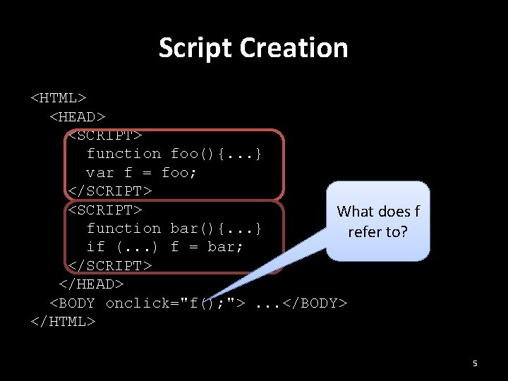 Script Creation <HTML> <HEAD> <SCRIPT> function foo(){. . . } var f = foo;