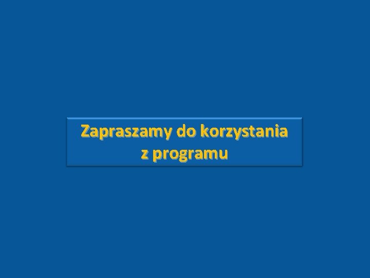 Zapraszamy do korzystania z programu 