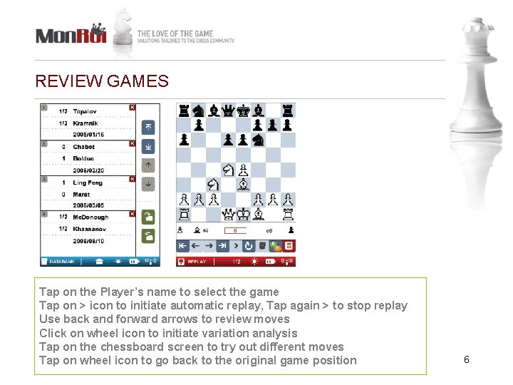 REVIEW GAMES Tap on the Player’s name to select the game Tap on > REVIEW GAMES Tap on the Player’s name to select the game Tap on >