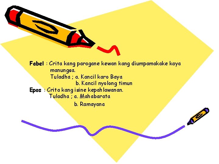 Fabel : Crita kang paragane kewan kang diumpamakake kaya manungsa. Tuladha ; a. Kancil