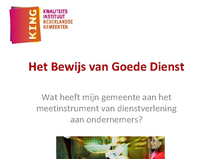 Het Bewijs van Goede Dienst Wat heeft mijn gemeente aan het meetinstrument van dienstverlening