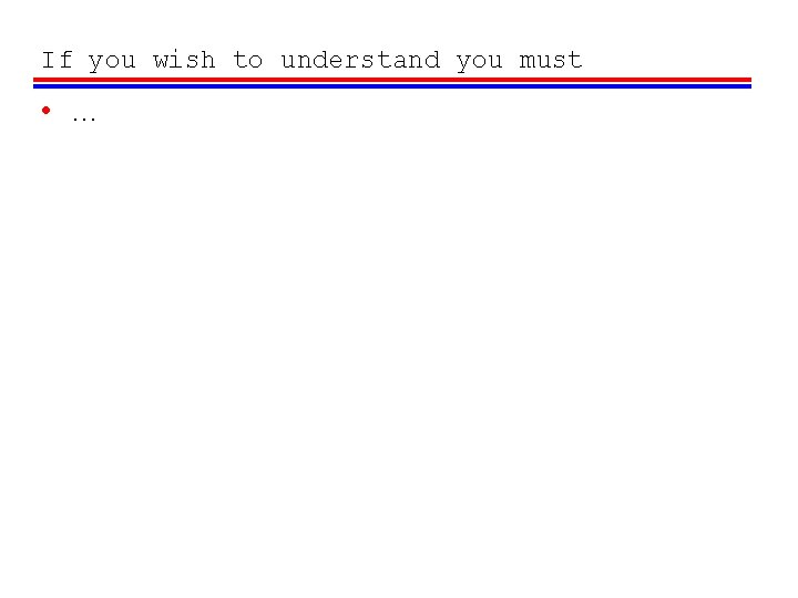 If you wish to understand you must • … If you wish to understand you must • …