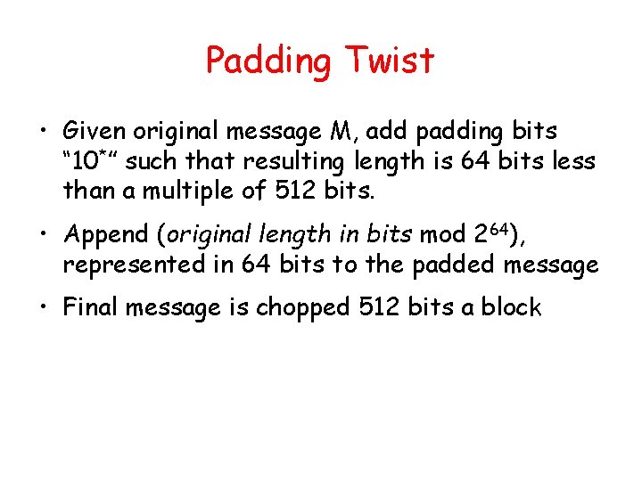 Padding Twist • Given original message M, add padding bits “ 10*” such that