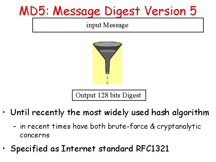 MD 5: Message Digest Version 5 input Message Output 128 bits Digest • Until