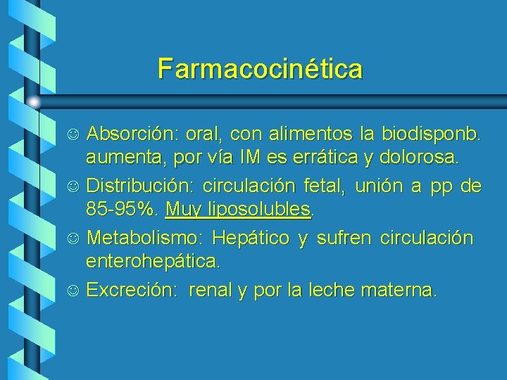 Farmacocinética Absorción: oral, con alimentos la biodisponb. aumenta, por vía IM es errática y