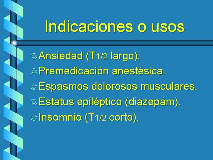 Indicaciones o usos J Ansiedad (T 1/2 largo). J Premedicación anestésica. J Espasmos dolorosos