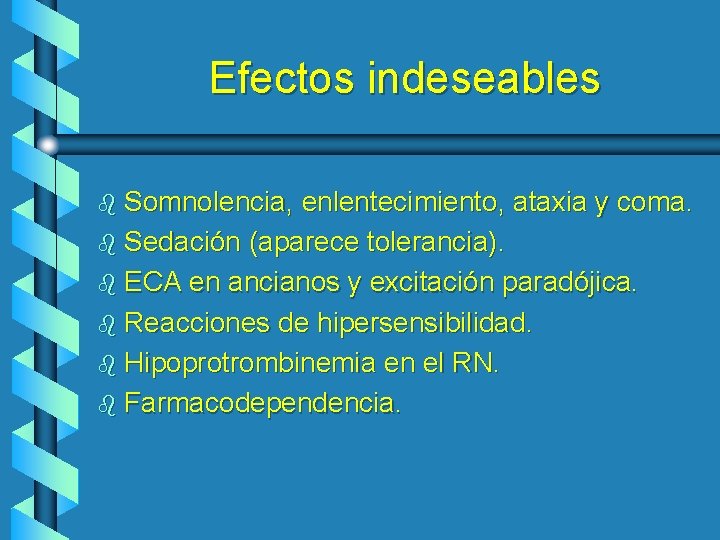 Efectos indeseables b Somnolencia, enlentecimiento, ataxia y coma. b Sedación (aparece tolerancia). b ECA